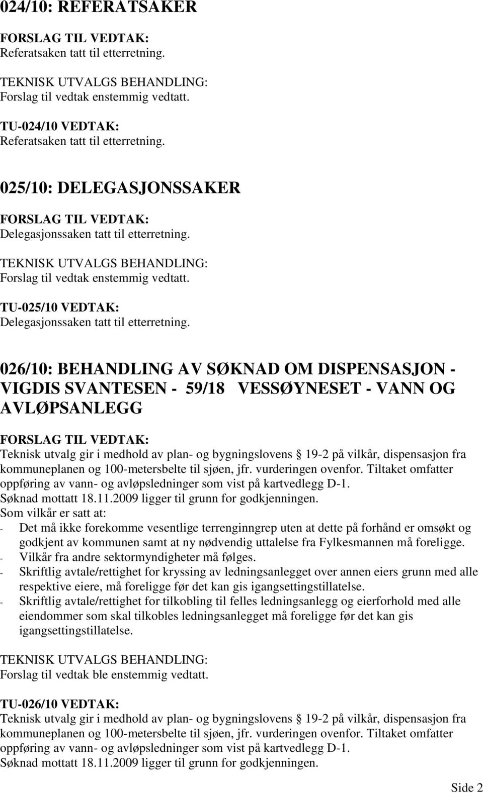 026/10: BEHANDLING AV SØKNAD OM DISPENSASJON - VIGDIS SVANTESEN - 59/18 VESSØYNESET - VANN OG AVLØPSANLEGG Teknisk utvalg gir i medhold av plan- og bygningslovens 19-2 på vilkår, dispensasjon fra