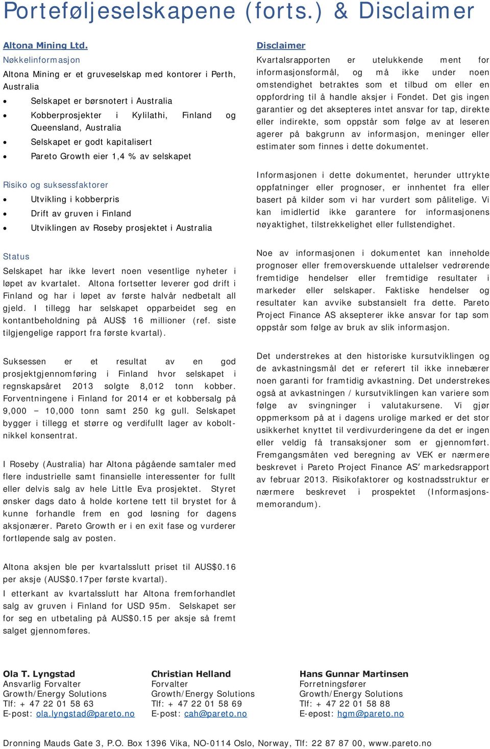 Pareto Growth eier 1,4 % av selskapet Utvikling i kobberpris Drift av gruven i Finland Utviklingen av Roseby prosjektet i Australia Disclaimer Kvartalsrapporten er utelukkende ment for