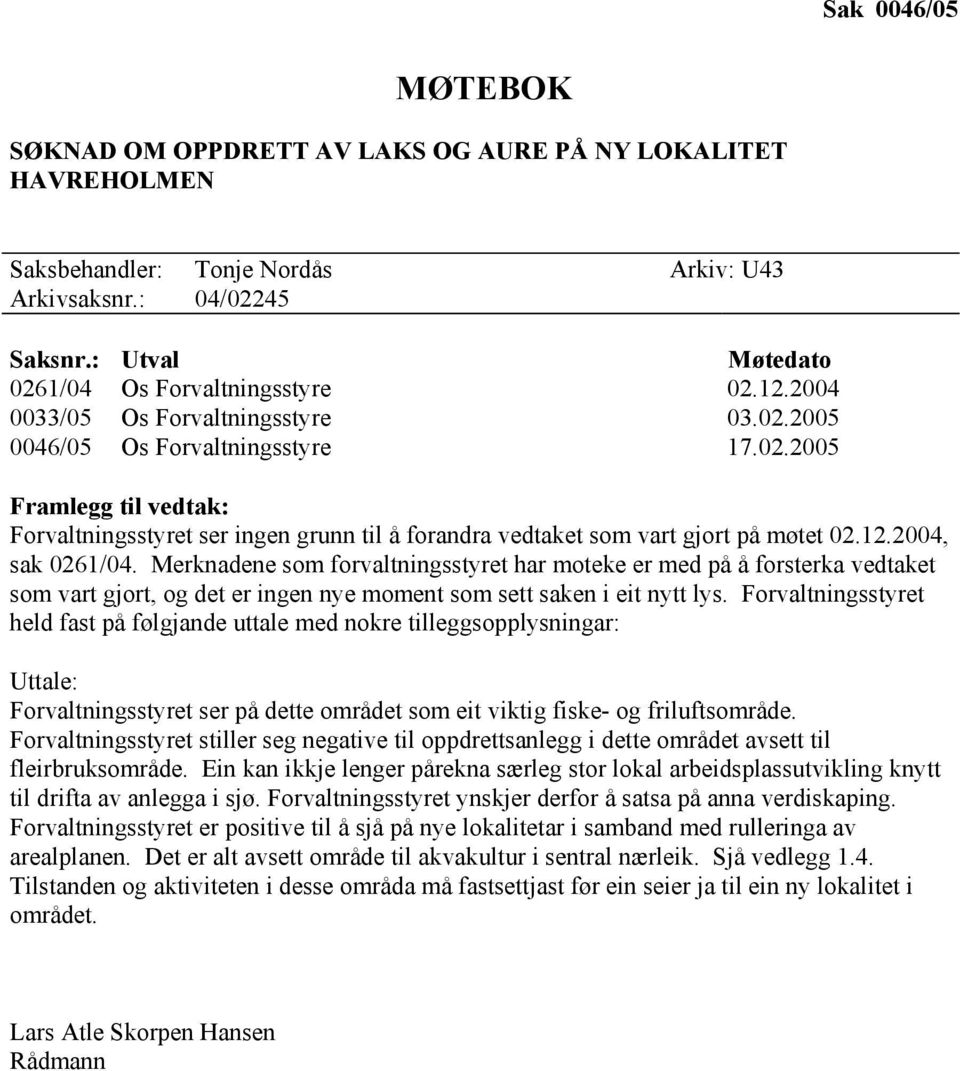 12.2004, sak 0261/04. Merknadene som forvaltningsstyret har moteke er med på å forsterka vedtaket som vart gjort, og det er ingen nye moment som sett saken i eit nytt lys.