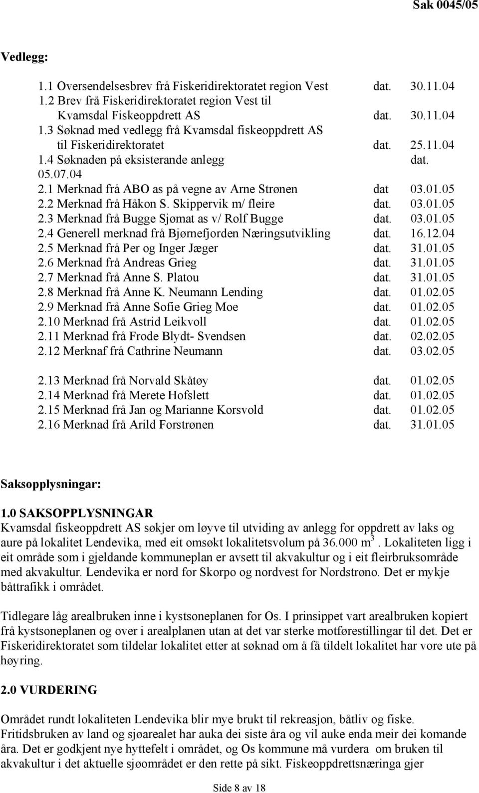 03.01.05 2.4 Generell merknad frå Bjørnefjorden Næringsutvikling dat. 16.12.04 2.5 Merknad frå Per og Inger Jæger dat. 31.01.05 2.6 Merknad frå Andreas Grieg dat. 31.01.05 2.7 Merknad frå Anne S.