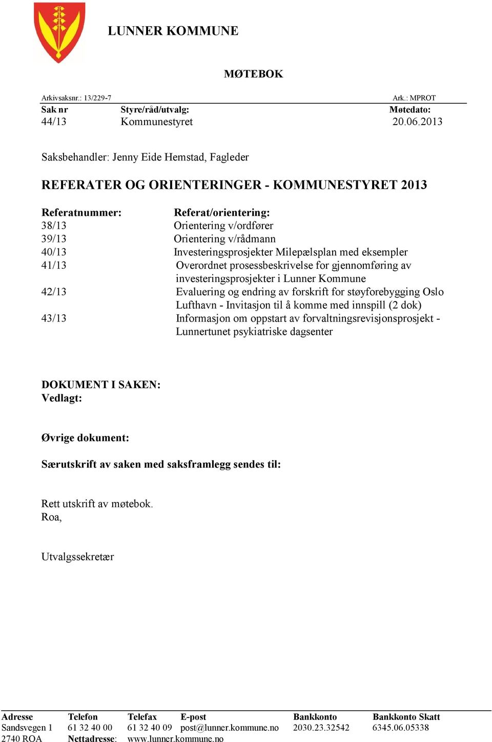 Investeringsprosjekter Milepælsplan med eksempler 41/13 Overordnet prosessbeskrivelse for gjennomføring av investeringsprosjekter i Lunner Kommune 42/13 Evaluering og endring av forskrift for