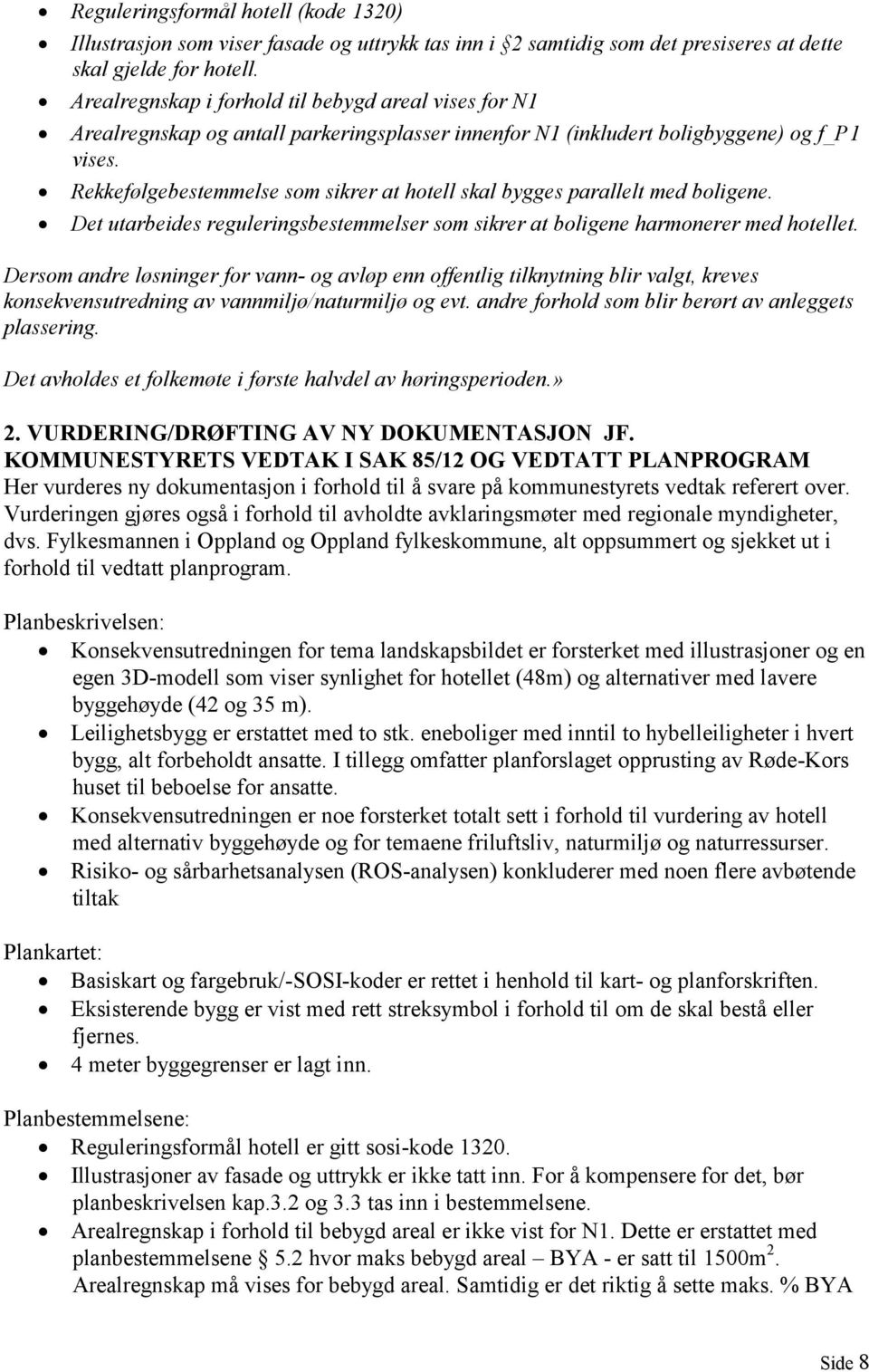 Rekkefølgebestemmelse som sikrer at hotell skal bygges parallelt med boligene. Det utarbeides reguleringsbestemmelser som sikrer at boligene harmonerer med hotellet.