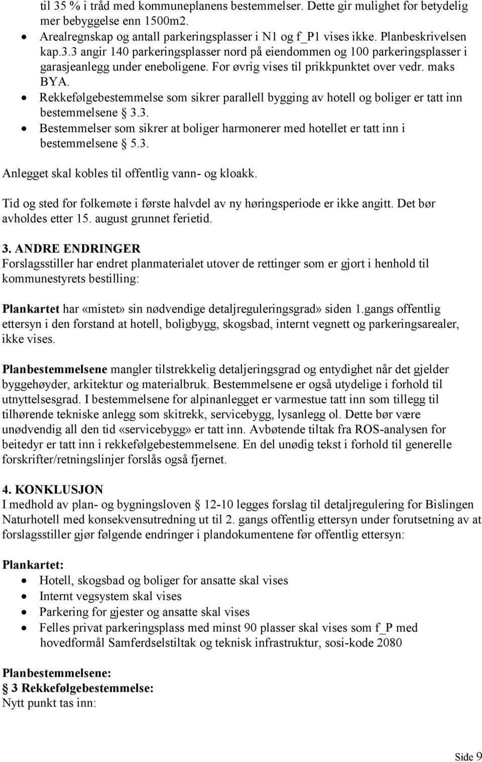 3. Bestemmelser som sikrer at boliger harmonerer med hotellet er tatt inn i bestemmelsene 5.3. Anlegget skal kobles til offentlig vann- og kloakk.