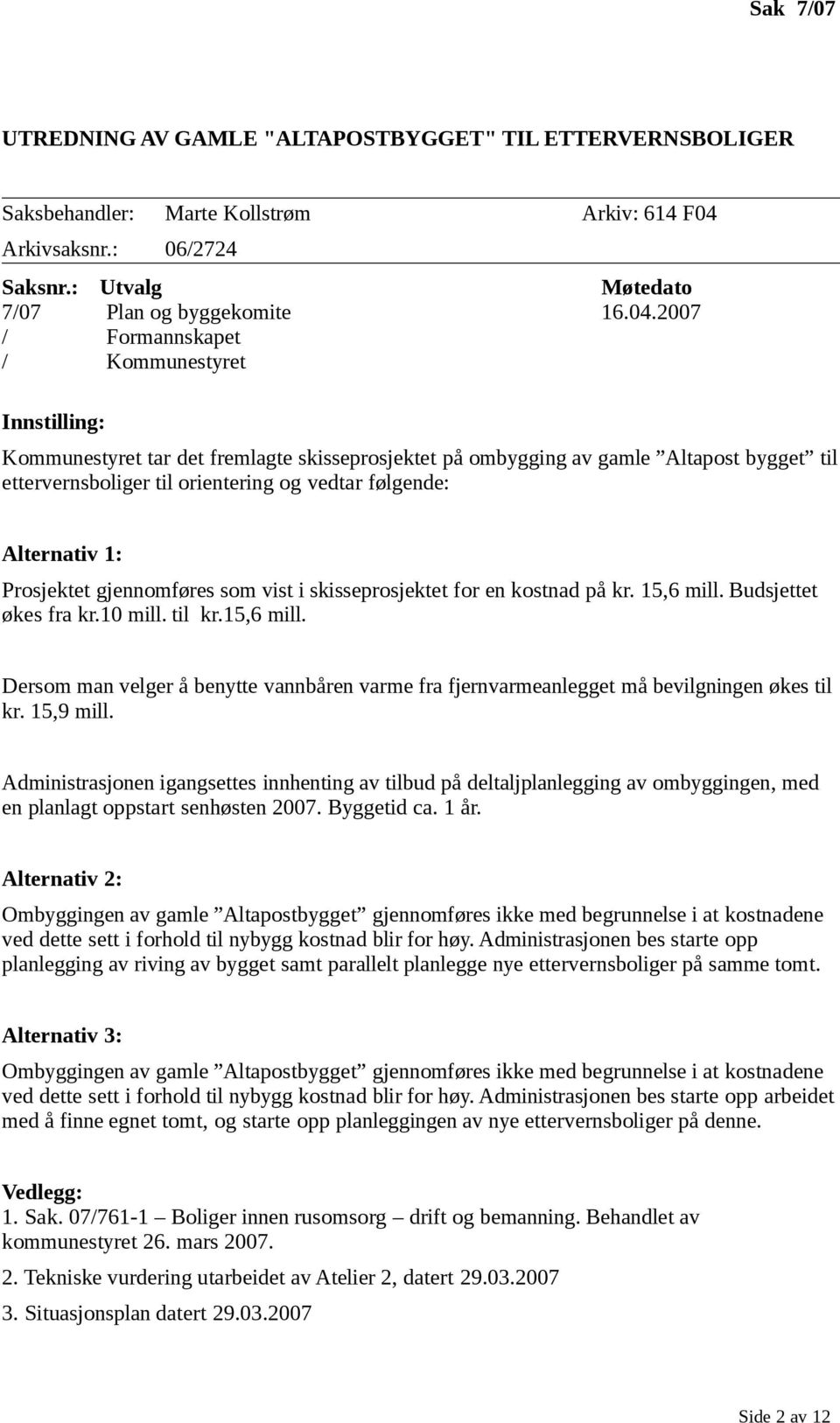 2007 / Formannskapet / Kommunestyret Innstilling: Kommunestyret tar det fremlagte skisseprosjektet på ombygging av gamle Altapost bygget til ettervernsboliger til orientering og vedtar følgende: