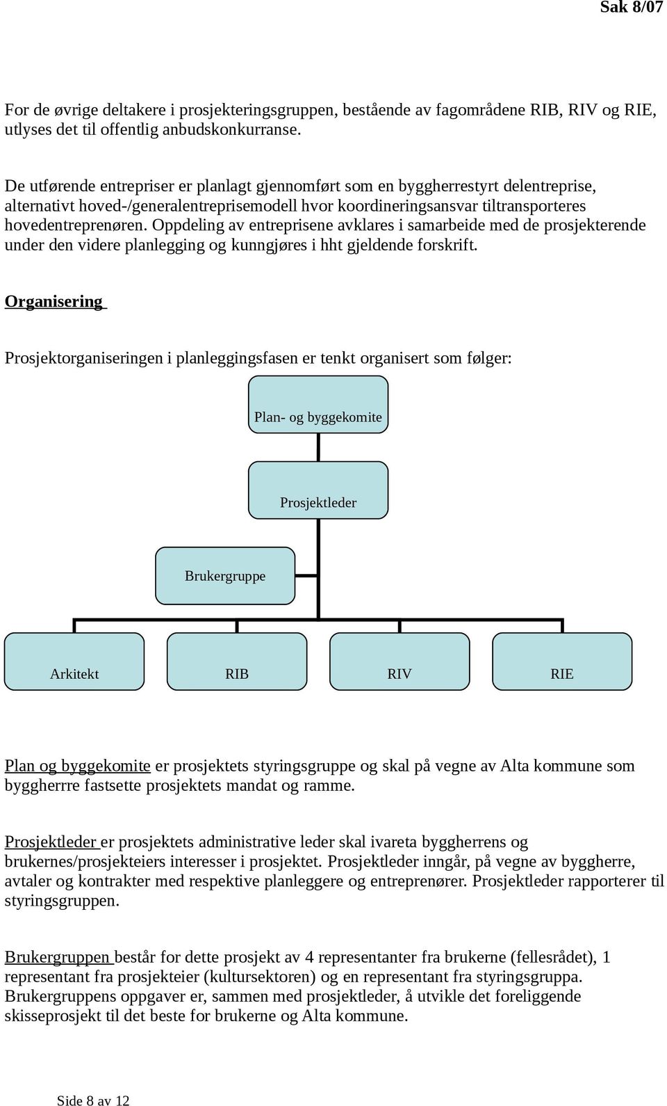 Oppdeling av entreprisene avklares i samarbeide med de prosjekterende under den videre planlegging og kunngjøres i hht gjeldende forskrift.