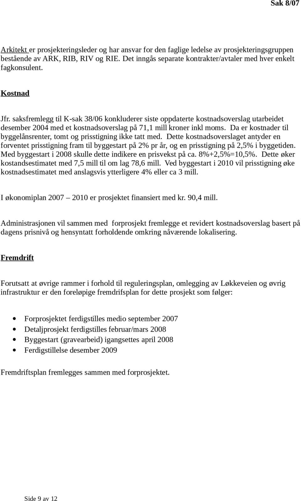 saksfremlegg til K-sak 38/06 konkluderer siste oppdaterte kostnadsoverslag utarbeidet desember 2004 med et kostnadsoverslag på 71,1 mill kroner inkl moms.