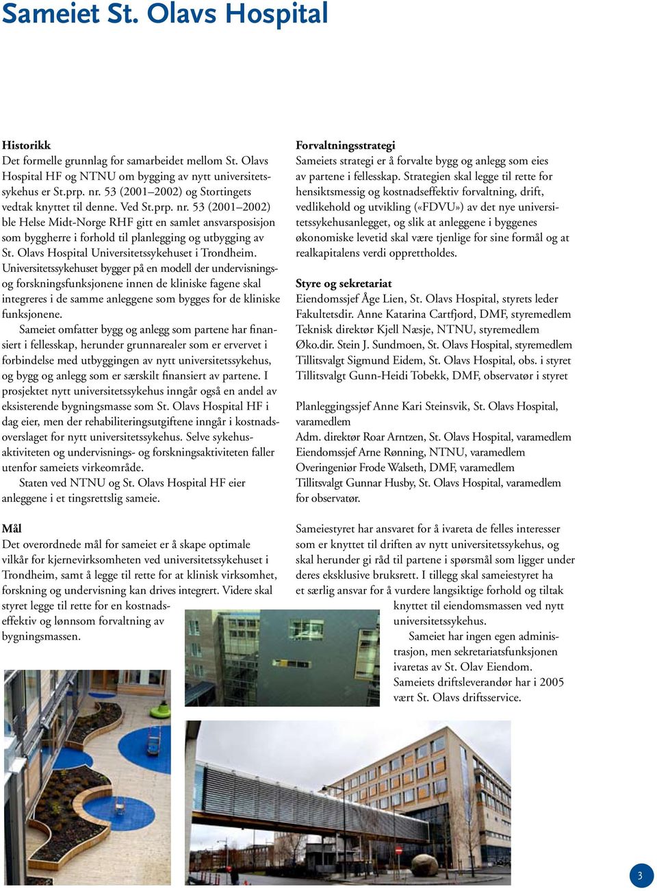 53 (2001 2002) ble Helse Midt-Norge RHF gitt en samlet ansvarsposisjon som byggherre i forhold til planlegging og utbygging av St. Olavs Hospital Universitetssykehuset i Trondheim.