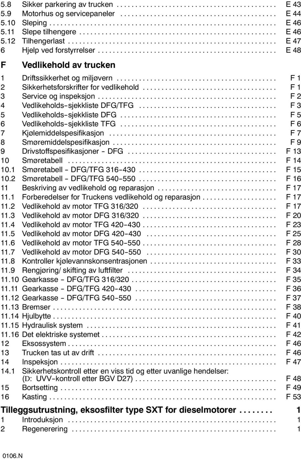 .. F 3 5 Vedlikeholds--sjekkliste DFG... F 5 6 Vedlikeholds--sjekkliste TFG... F 6 7 Kjølemiddelspesifikasjon... F 7 8 Smøremiddelspesifikasjon... F 9 9 Drivstoffspesifikasjoner -- DFG.