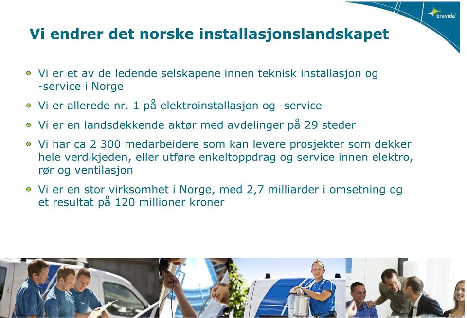 1 på elektroinstallasjon og -service Vi er en landsdekkende aktør med avdelinger på 29 steder Vi har ca 2 300 medarbeidere