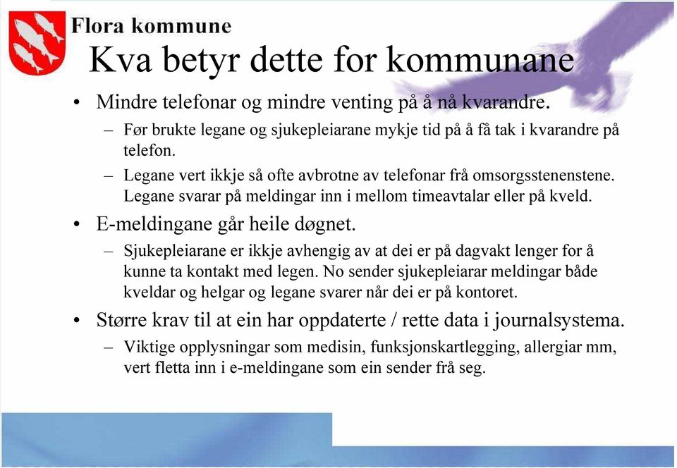 E-meldingane går heile døgnet. Sjukepleiarane er ikkje avhengig av at dei er på dagvakt lenger for å kunne ta kontakt med legen.