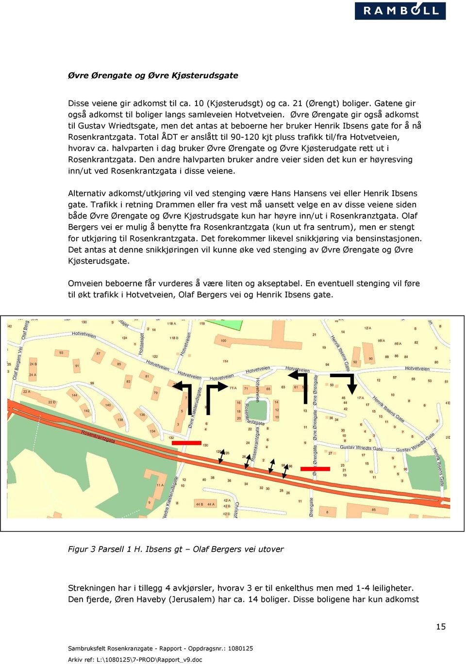 Total ÅDT er anslått til 90-120 kjt pluss trafikk til/fra Hotvetveien, hvorav ca. halvparten i dag bruker Øvre Ørengate og Øvre Kjøsterudgate rett ut i Rosenkrantzgata.