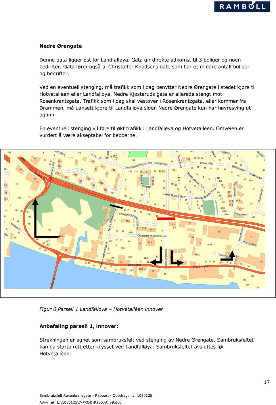 Ved en eventuell stenging, må trafikk som i dag benytter Nedre Ørengate i stedet kjøre til Hotvetalleen eller Landfalløya. Nedre Kjøsteruds gate er allerede stengt mot Rosenkrantzgata.