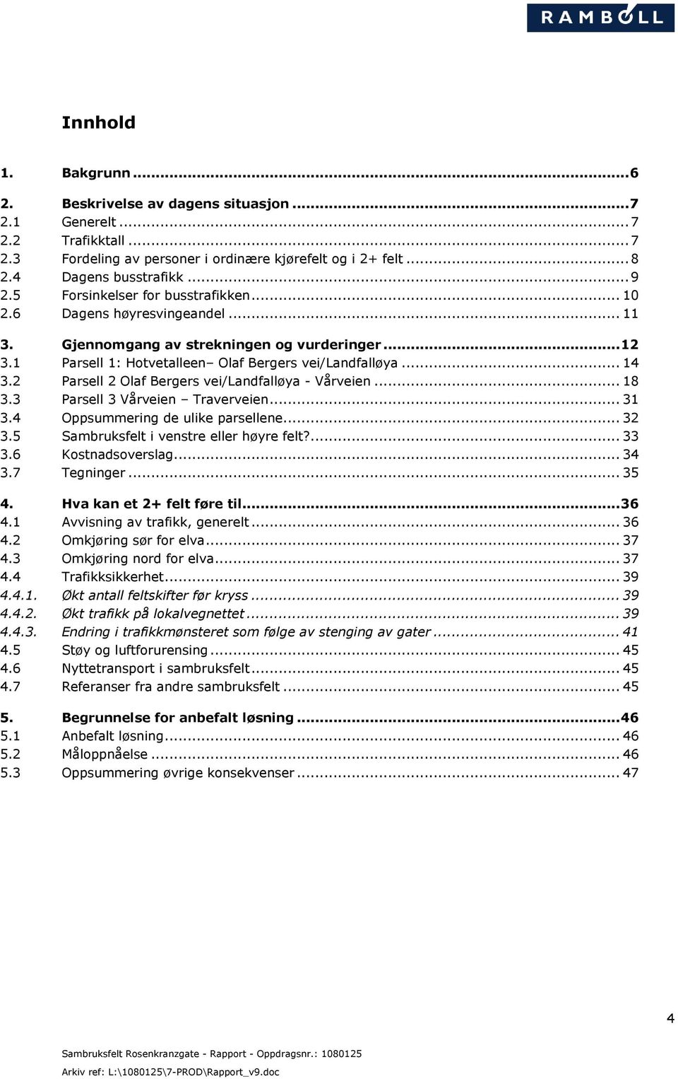 2 Parsell 2 Olaf Bergers vei/landfalløya - Vårveien... 18 3.3 Parsell 3 Vårveien Traverveien... 31 3.4 Oppsummering de ulike parsellene... 32 3.5 Sambruksfelt i venstre eller høyre felt?... 33 3.