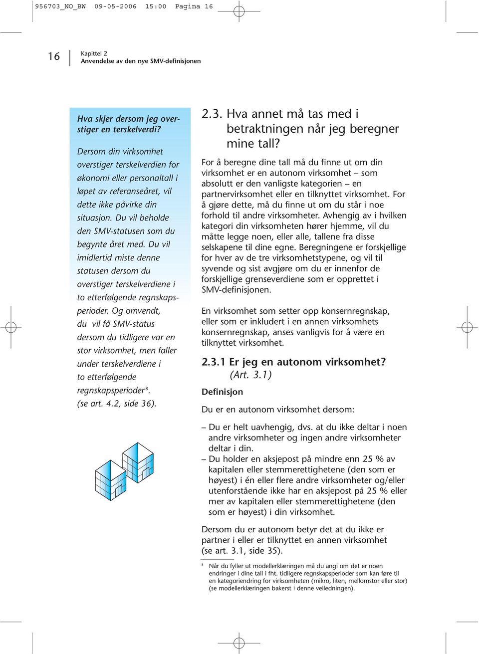 Du vil imidlertid miste denne statusen dersom du overstiger terskelverdiene i to etterfølgende regnskapsperioder.