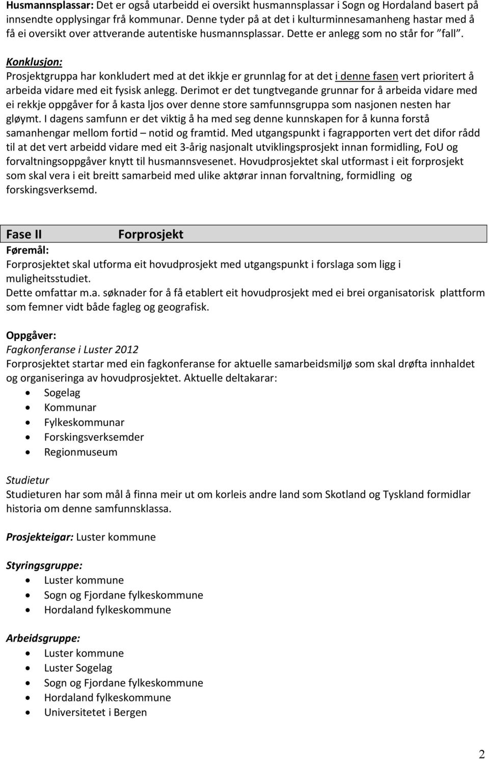 Konklusjon: Prosjektgruppa har konkludert med at det ikkje er grunnlag for at det i denne fasen vert prioritert å arbeida vidare med eit fysisk anlegg.