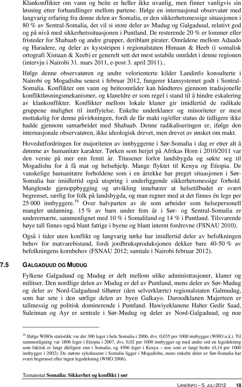 relativt god og på nivå med sikkerhetssituasjonen i Puntland. De resterende 20 % er lommer eller fristeder for Shabaab og andre grupper, deriblant pirater.