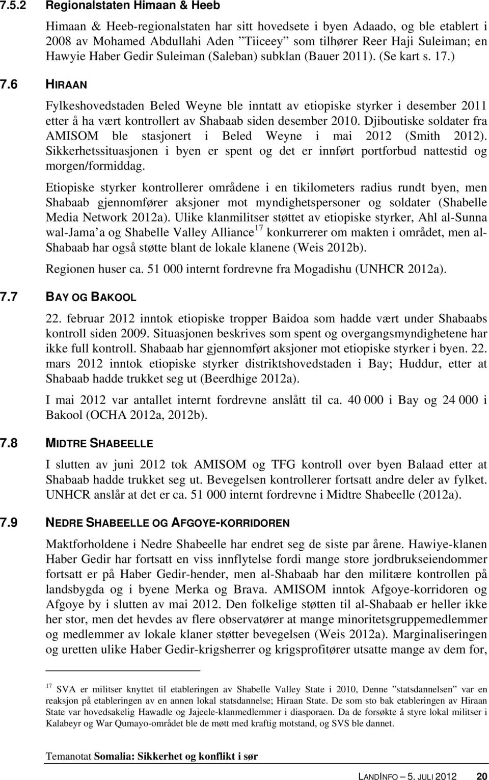 6 HIRAAN Fylkeshovedstaden Beled Weyne ble inntatt av etiopiske styrker i desember 2011 etter å ha vært kontrollert av Shabaab siden desember 2010.