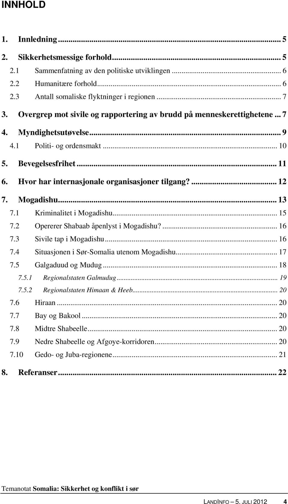 Hvor har internasjonale organisasjoner tilgang?... 12 7. Mogadishu... 13 7.1 Kriminalitet i Mogadishu... 15 7.2 Opererer Shabaab åpenlyst i Mogadishu?... 16 7.