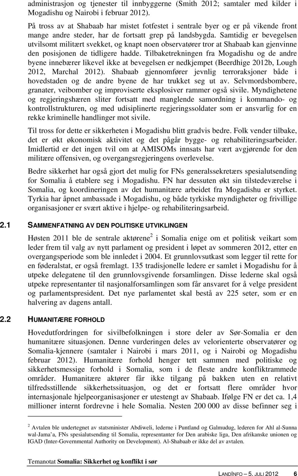 Samtidig er bevegelsen utvilsomt militært svekket, og knapt noen observatører tror at Shabaab kan gjenvinne den posisjonen de tidligere hadde.