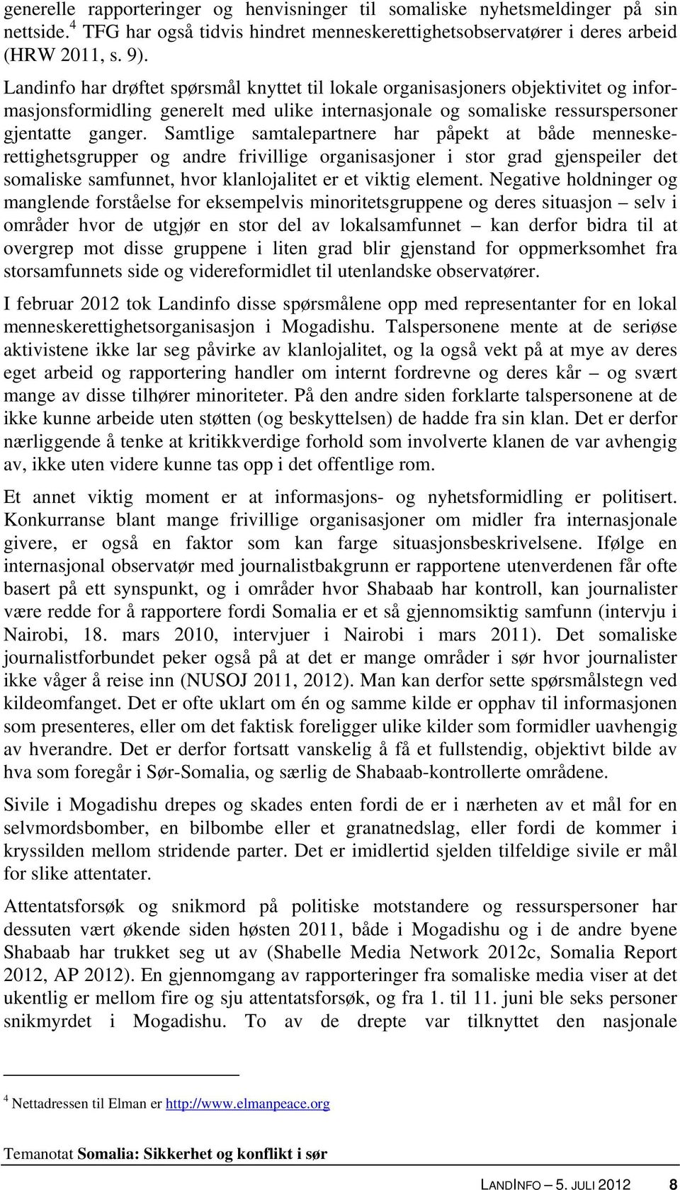 Samtlige samtalepartnere har påpekt at både menneskerettighetsgrupper og andre frivillige organisasjoner i stor grad gjenspeiler det somaliske samfunnet, hvor klanlojalitet er et viktig element.