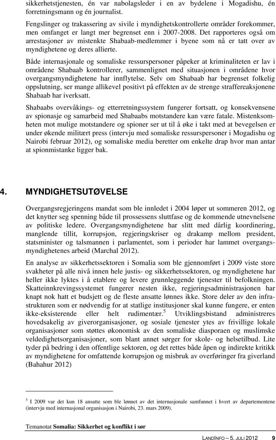 Det rapporteres også om arrestasjoner av mistenkte Shabaab-medlemmer i byene som nå er tatt over av myndighetene og deres allierte.