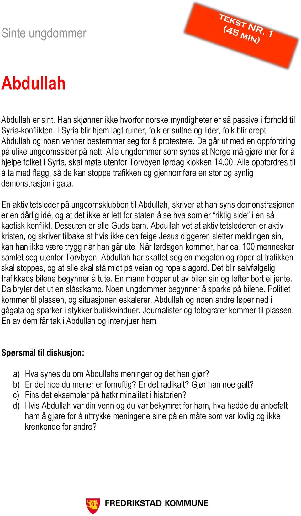 De går ut med en oppfordring på ulike ungdomssider på nett: Alle ungdommer som synes at Norge må gjøre mer for å hjelpe folket i Syria, skal møte utenfor Torvbyen lørdag klokken 14.00.
