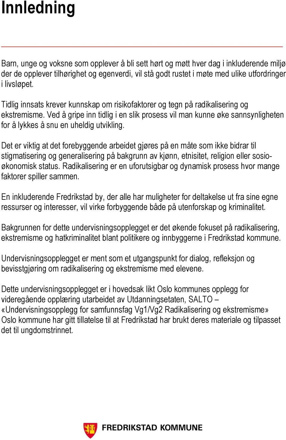 Ved å gripe inn tidlig i en slik prosess vil man kunne øke sannsynligheten for å lykkes å snu en uheldig utvikling.