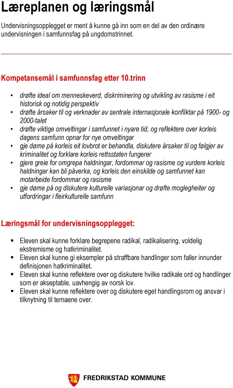 2000-talet drøfte viktige omveltingar i samfunnet i nyare tid, og reflektere over korleis dagens samfunn opnar for nye omveltingar gje døme på korleis eit lovbrot er behandla, diskutere årsaker til