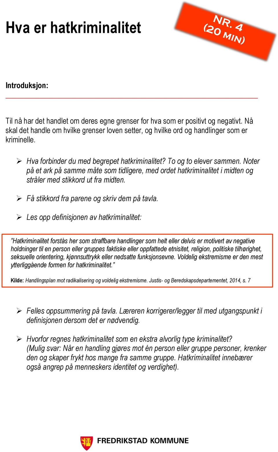 Noter på et ark på samme måte som tidligere, med ordet hatkriminalitet i midten og stråler med stikkord ut fra midten. Få stikkord fra parene og skriv dem på tavla.