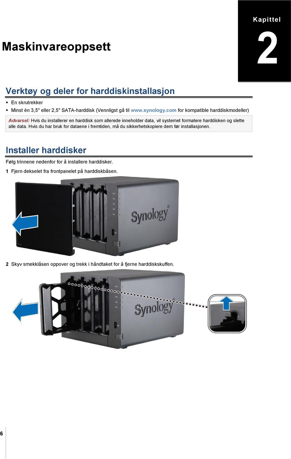 com for kompatible harddiskmodeller) Advarsel: Hvis du installerer en harddisk som allerede inneholder data, vil systemet formatere harddisken og slette