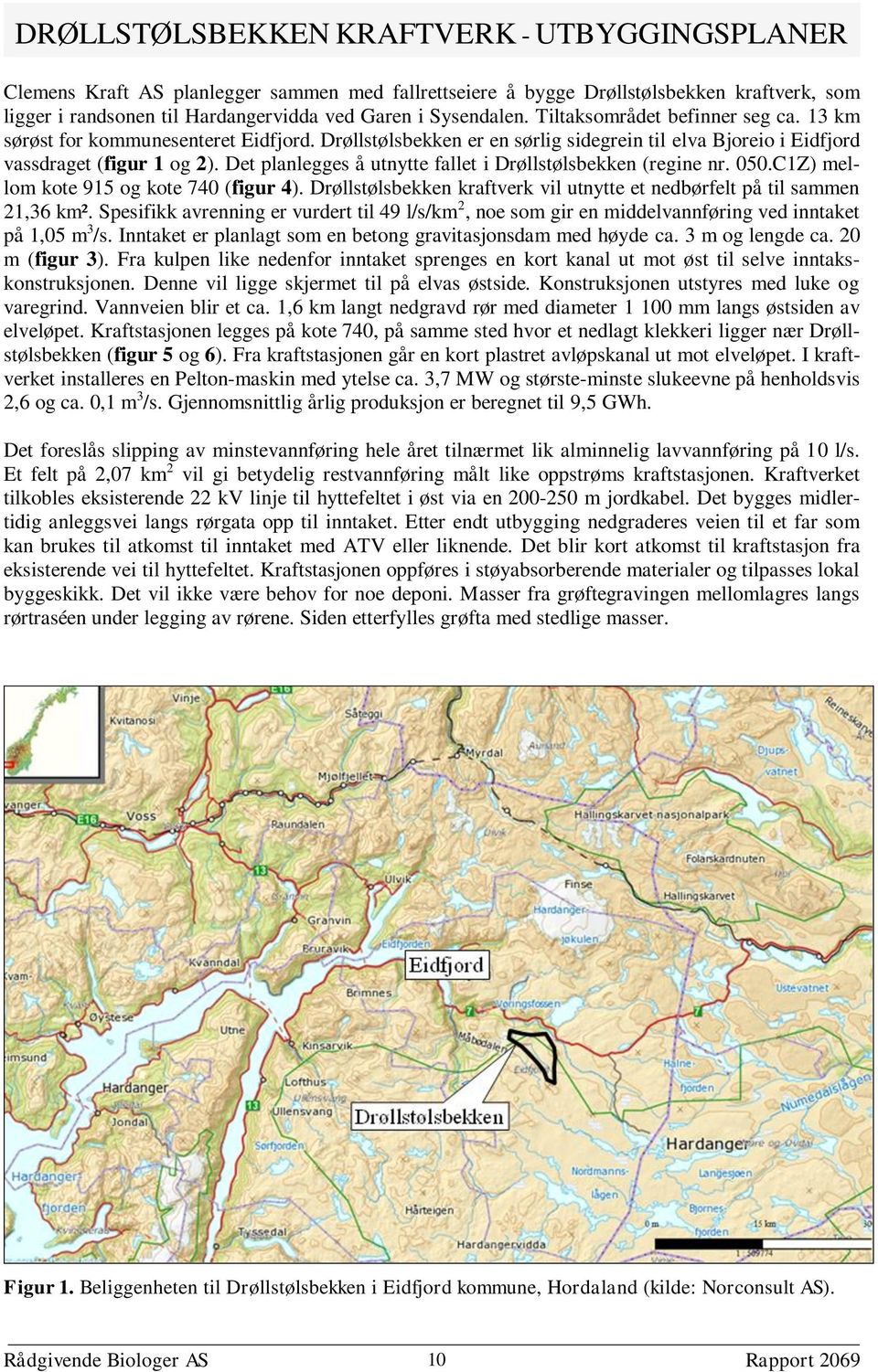 Det planlegges å utnytte fallet i Drøllstølsbekken (regine nr. 050.C1Z) mellom kote 915 og kote 740 (figur 4). Drøllstølsbekken kraftverk vil utnytte et nedbørfelt på til sammen 21,36 km².