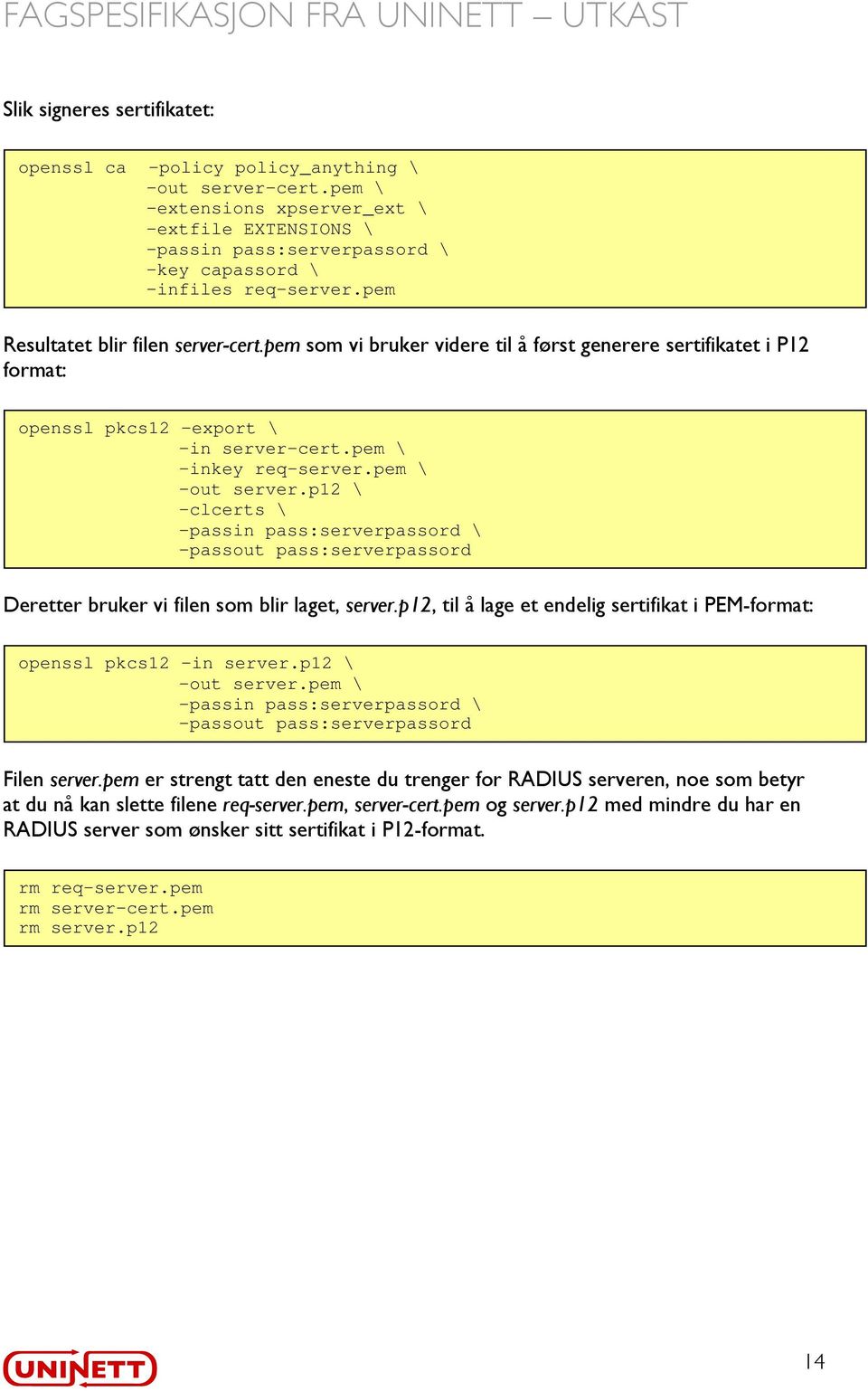 pem som vi bruker videre til å først generere sertifikatet i P12 format: openssl pkcs12 -export \ -in server-cert.pem \ -inkey req-server.pem \ -out server.