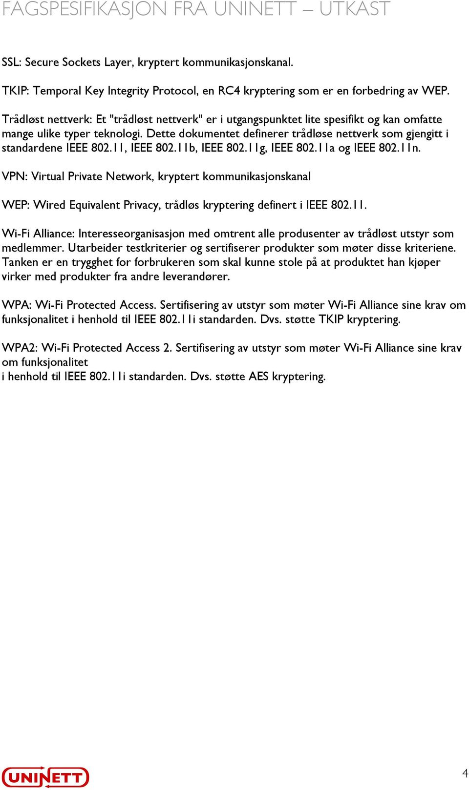 Dette dokumentet definerer trådløse nettverk som gjengitt i standardene IEEE 802.11, IEEE 802.11b, IEEE 802.11g, IEEE 802.11a og IEEE 802.11n.