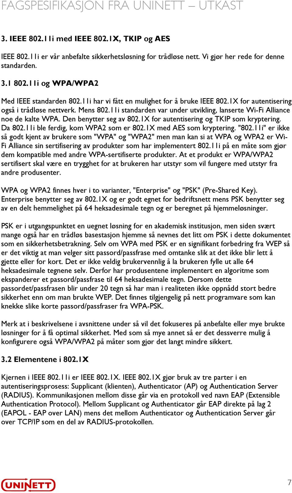 Den benytter seg av 802.1X for autentisering og TKIP som kryptering. Da 802.11i ble ferdig, kom WPA2 som er 802.1X med AES som kryptering. "802.