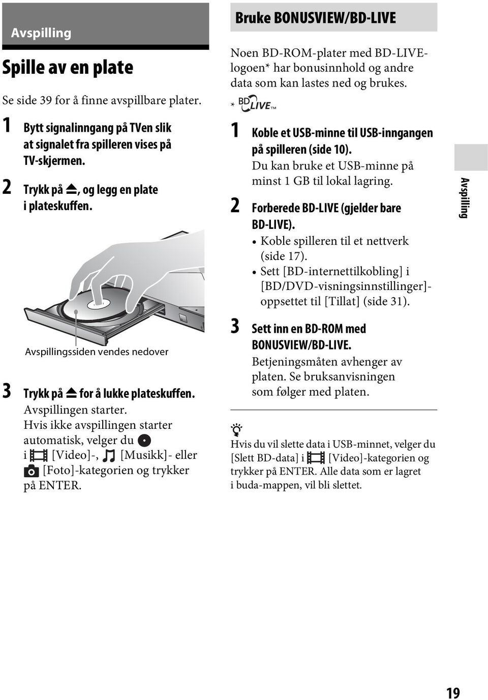 Hvis ikke avspillingen starter automatisk, velger du i [Video]-, [Musikk]- eller [Foto]-kategorien og trykker på ENTER.