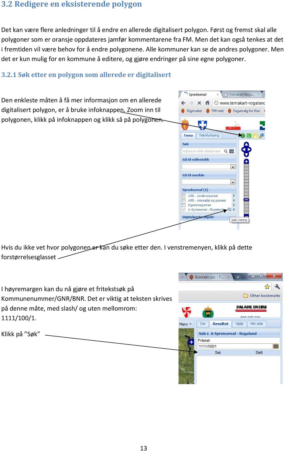 Alle kommuner kan se de andres polygoner. Men det er kun mulig for en kommune å editere, og gjøre endringer på sine egne polygoner. 3.2.