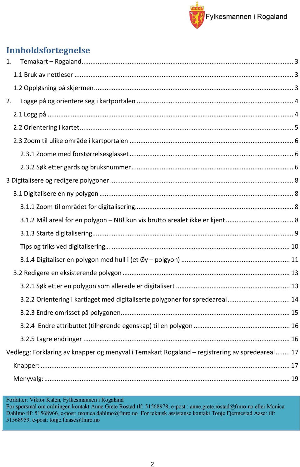 1 Digitalisere en ny polygon... 8 3.1.1 Zoom til området for digitalisering... 8 3.1.2 Mål areal for en polygon NB! kun vis brutto arealet ikke er kjent... 8 3.1.3 Starte digitalisering.