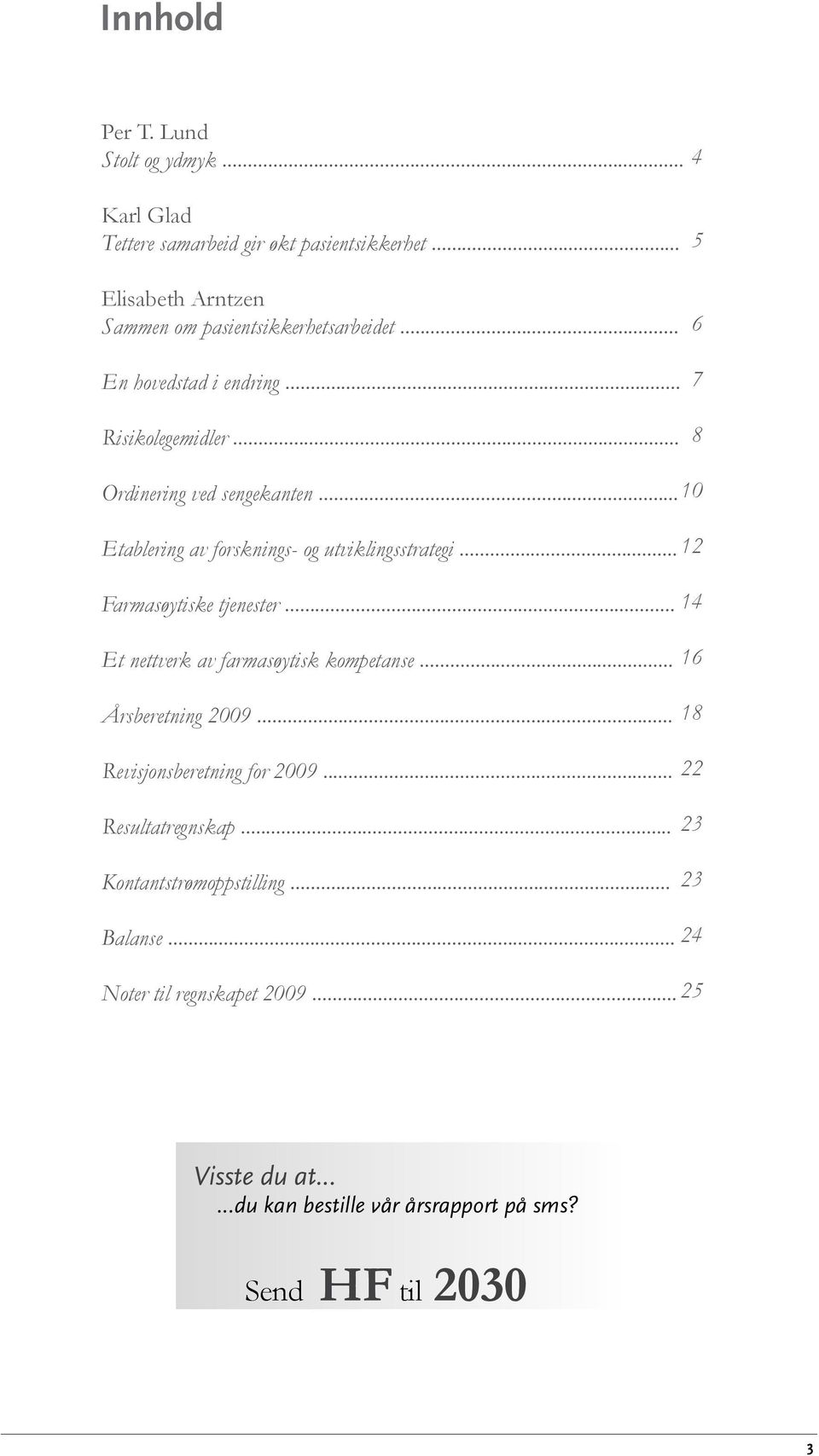 .. 12 Farmasøytiske tjenester... 14 Et nettverk av farmasøytisk kompetanse... 16 Årsberetning 2009... Revisjonsberetning for 2009... Resultatregnskap.