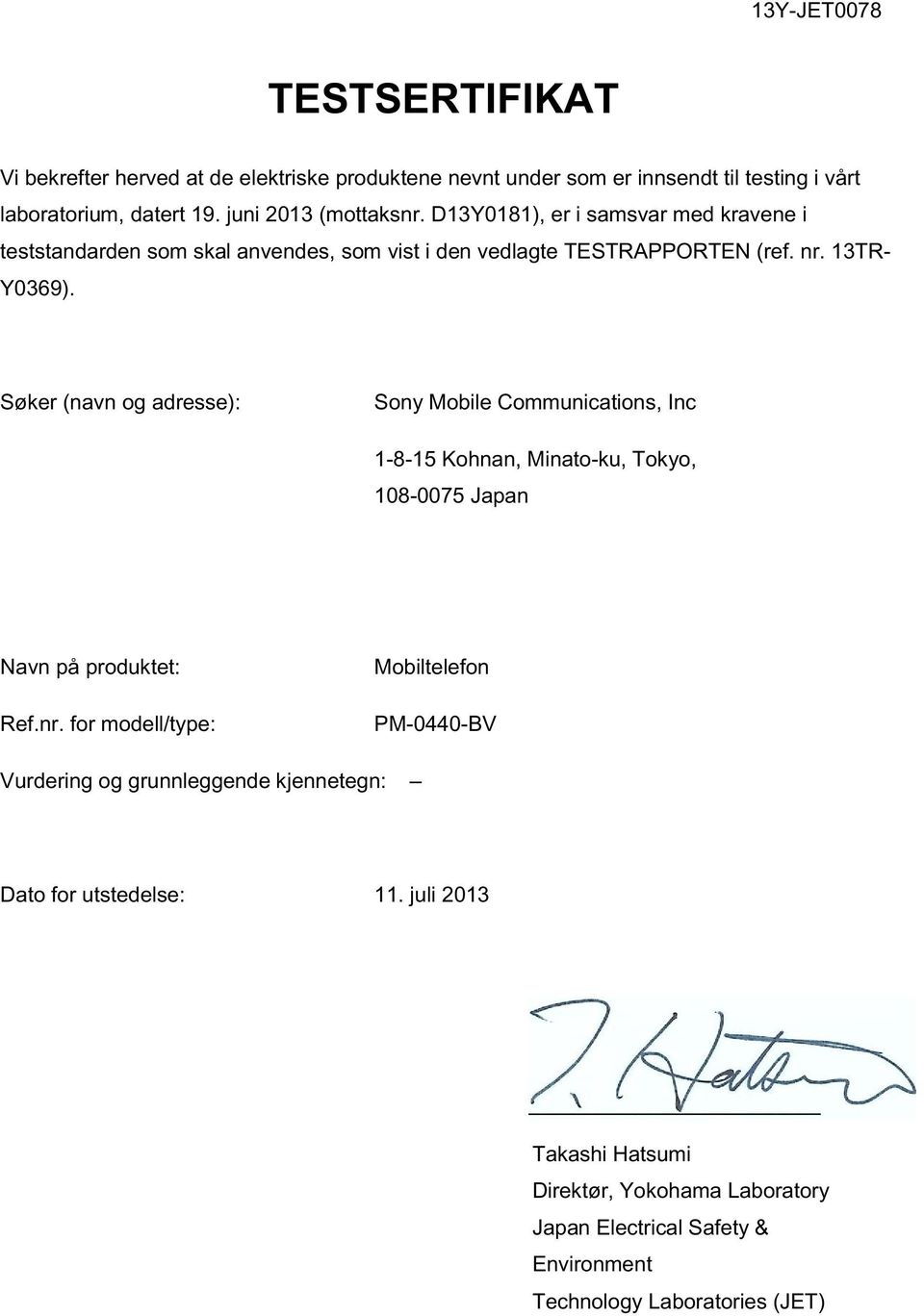 Søker (navn og adresse): Sony Mobile Communications, Inc 1-8-15 Kohnan, Minato-ku, Tokyo, 108-0075 Japan Navn på produktet: Ref.nr.