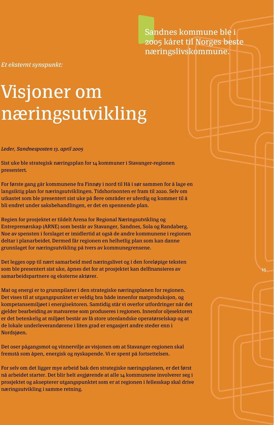 For første gang går kommunene fra Finnøy i nord til Hå i sør sammen for å lage en langsiktig plan for næringsutviklingen. Tidshorisonten er fram til 2020.