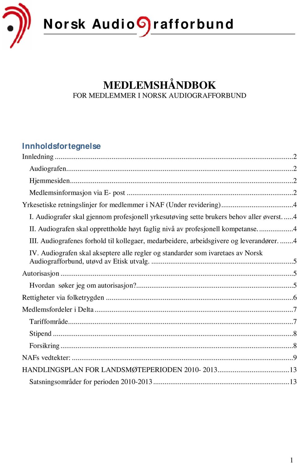 Audiografen skal opprettholde høyt faglig nivå av profesjonell kompetanse....4 III. Audiografenes forhold til kollegaer, medarbeidere, arbeidsgivere og leverandører....4 IV.