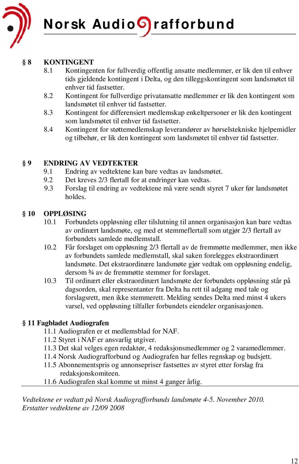 3 Kontingent for differensiert medlemskap enkeltpersoner er lik den kontingent som landsmøtet til enhver tid fastsetter. 8.