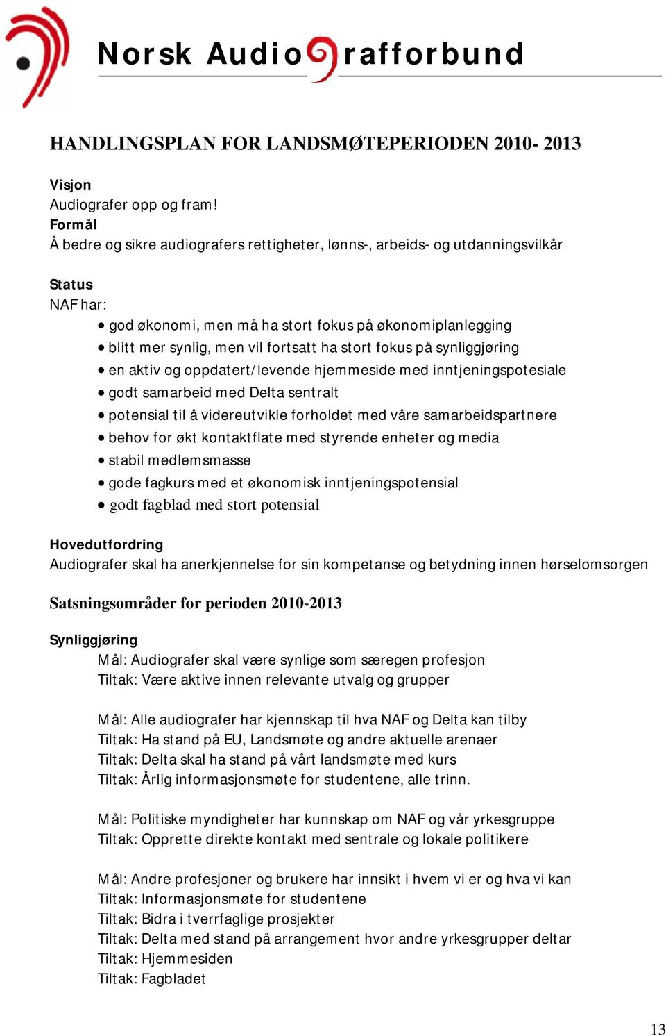 stort fokus på synliggjøring en aktiv og oppdatert/levende hjemmeside med inntjeningspotesiale godt samarbeid med Delta sentralt potensial til å videreutvikle forholdet med våre samarbeidspartnere