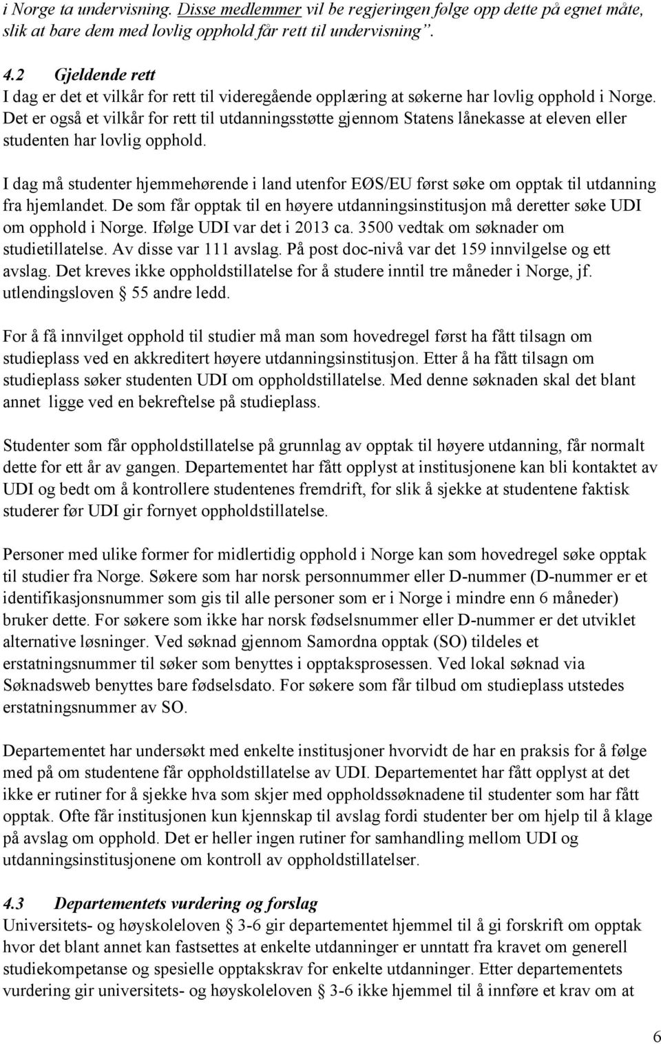 Det er også et vilkår for rett til utdanningsstøtte gjennom Statens lånekasse at eleven eller studenten har lovlig opphold.