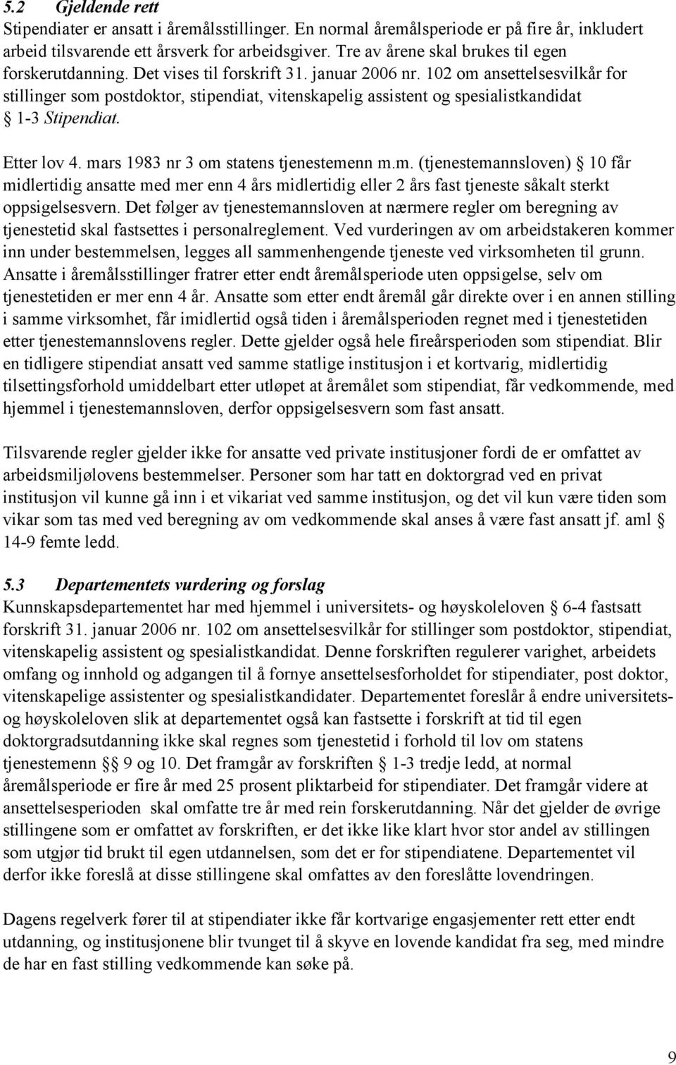 102 om ansettelsesvilkår for stillinger som postdoktor, stipendiat, vitenskapelig assistent og spesialistkandidat 1-3 Stipendiat. Etter lov 4. mars 1983 nr 3 om statens tjenestemenn m.m. (tjenestemannsloven) 10 får midlertidig ansatte med mer enn 4 års midlertidig eller 2 års fast tjeneste såkalt sterkt oppsigelsesvern.