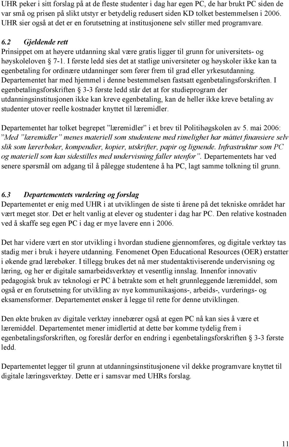 2 Gjeldende rett Prinsippet om at høyere utdanning skal være gratis ligger til grunn for universitets- og høyskoleloven 7-1.