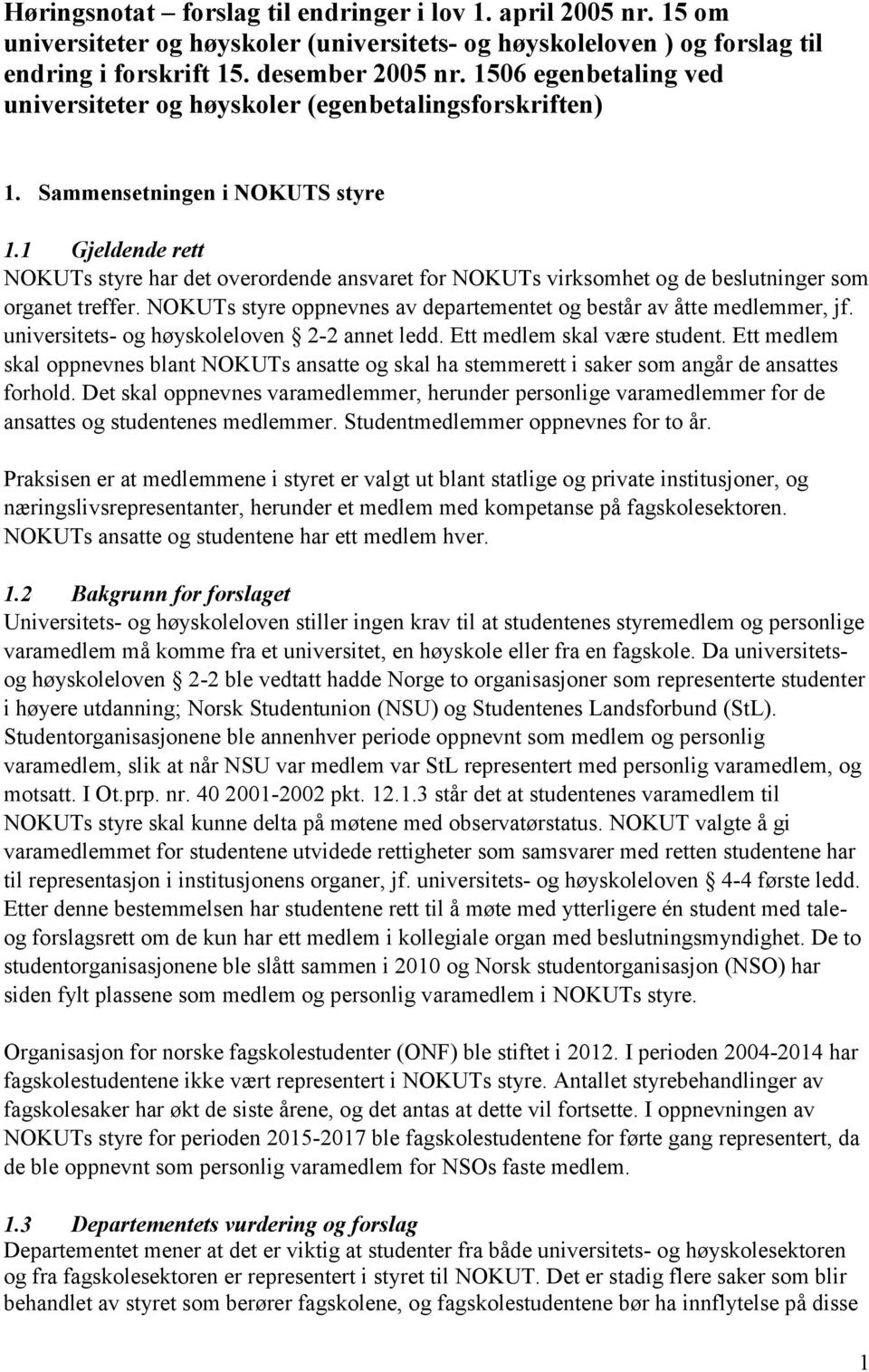 1 Gjeldende rett NOKUTs styre har det overordende ansvaret for NOKUTs virksomhet og de beslutninger som organet treffer. NOKUTs styre oppnevnes av departementet og består av åtte medlemmer, jf.