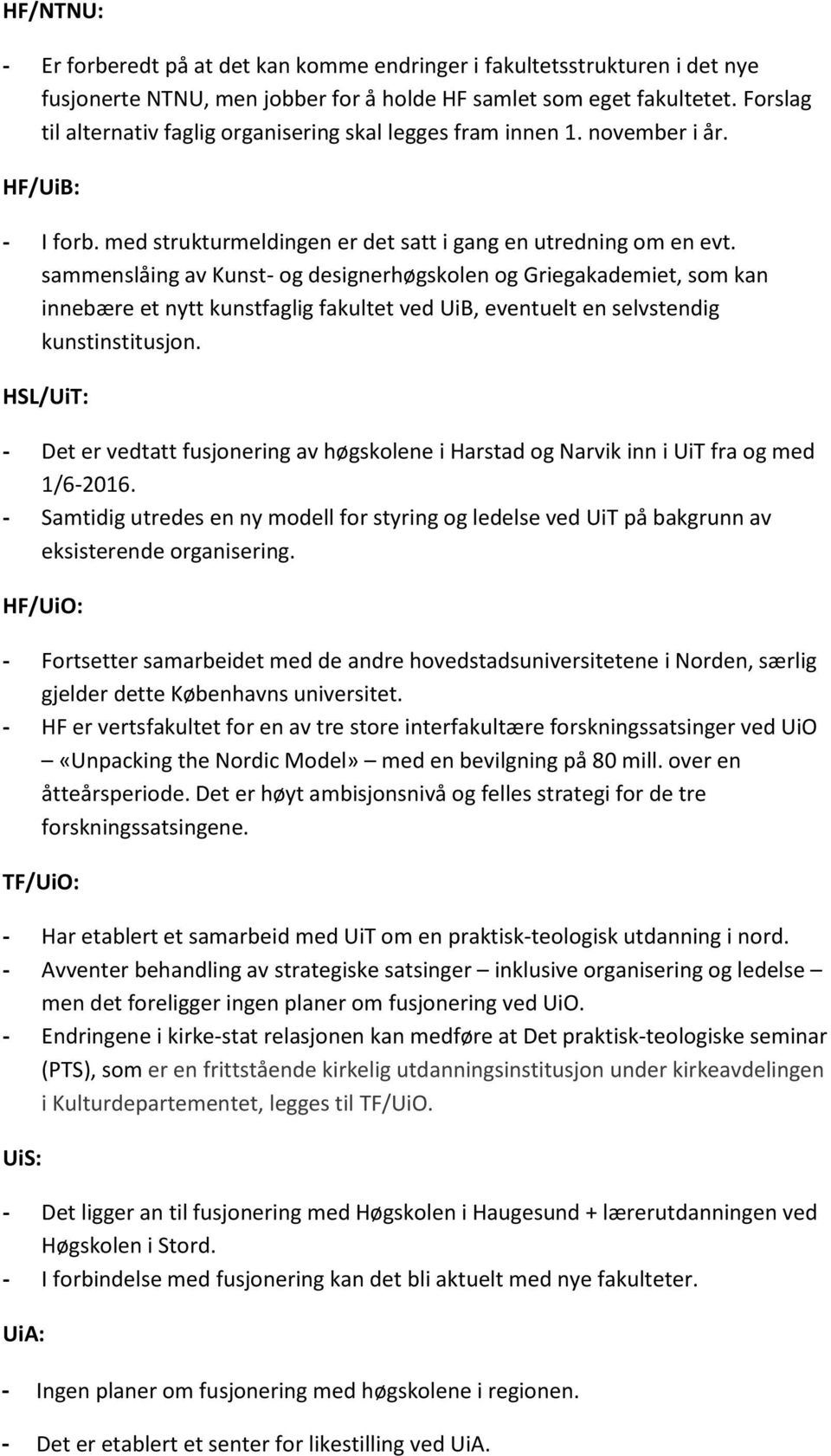 sammenslåing av Kunst- og designerhøgskolen og Griegakademiet, som kan innebære et nytt kunstfaglig fakultet ved UiB, eventuelt en selvstendig kunstinstitusjon.