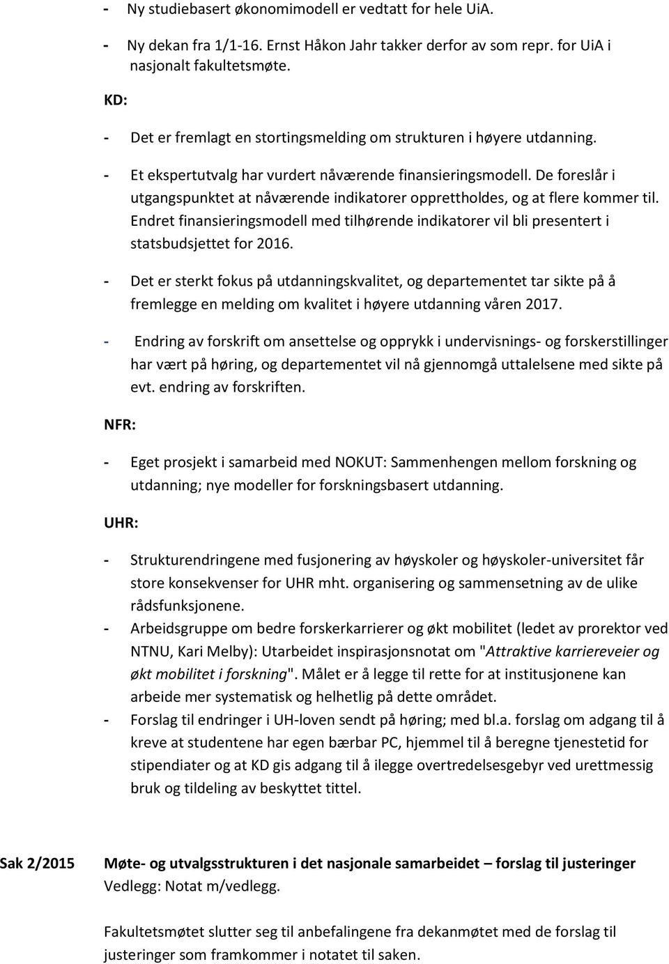 De foreslår i utgangspunktet at nåværende indikatorer opprettholdes, og at flere kommer til. Endret finansieringsmodell med tilhørende indikatorer vil bli presentert i statsbudsjettet for 2016.