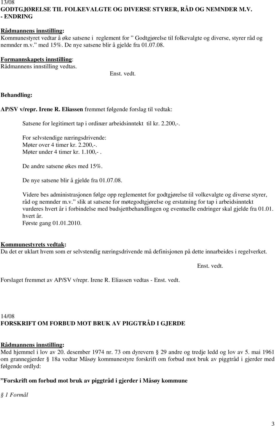 For selvstendige næringsdrivende: Møter over 4 timer kr. 2.200,-. Møter under 4 timer kr. 1.100,-. De andre satsene økes med 15%. De nye satsene blir å gjelde fra 01.07.08.